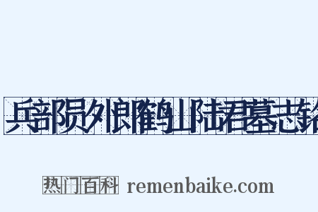 兵部员外郎鹤山陆君墓志铭是什么意思的图片